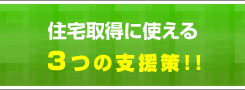 太平建設　住宅取得に使える３つの支援策